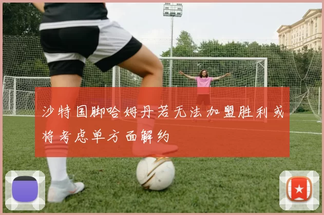 沙特国脚哈姆丹若无法加盟胜利或将考虑单方面解约